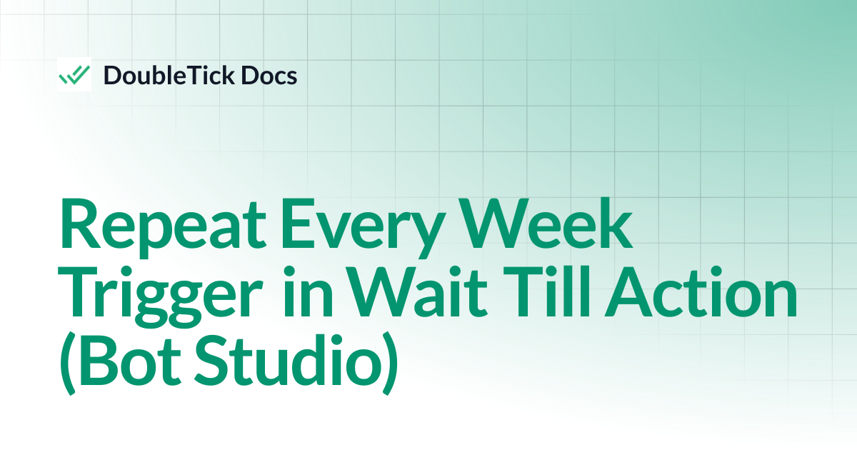Repeat Every Week Trigger in Wait Till Action (Bot Studio) | DoubleTick ...